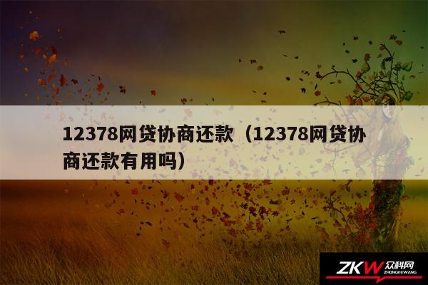 12378网贷协商还款以及12378网贷协商还款有用吗