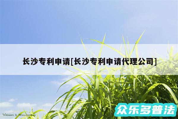 长沙专利申请及长沙专利申请代理公司