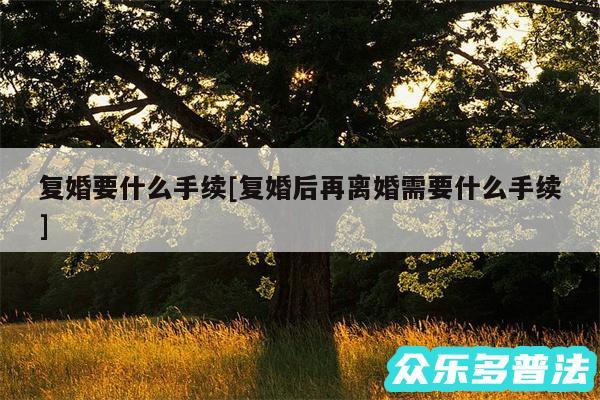 复婚要什么手续及复婚后再离婚需要什么手续