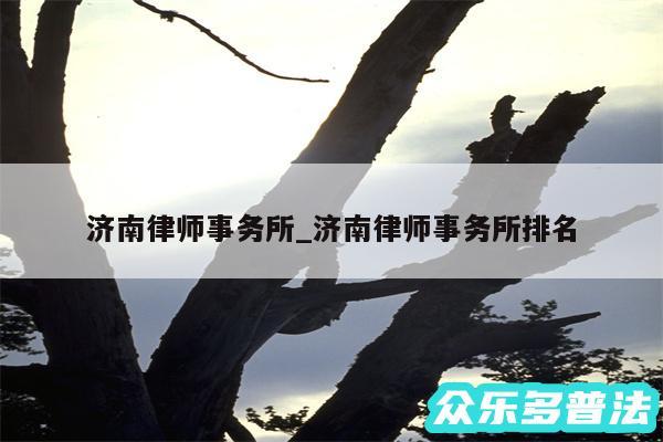 济南律师事务所_济南律师事务所排名
