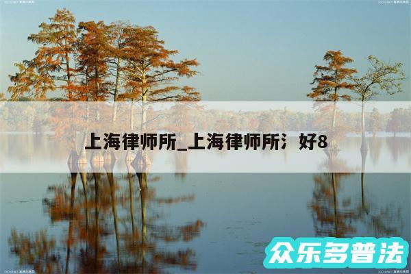 上海律师所_上海律师所氵好8