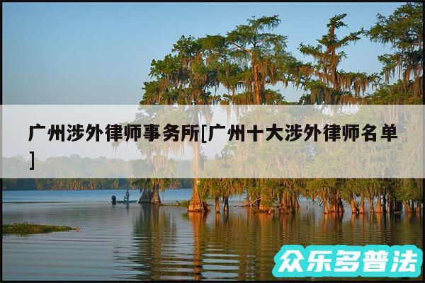 广州涉外律师事务所及广州十大涉外律师名单