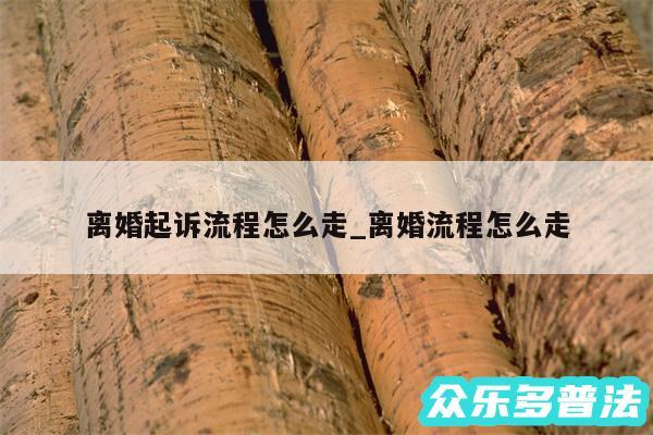 离婚起诉流程怎么走_离婚流程怎么走