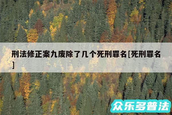 刑法修正案九废除了几个死刑罪名及死刑罪名