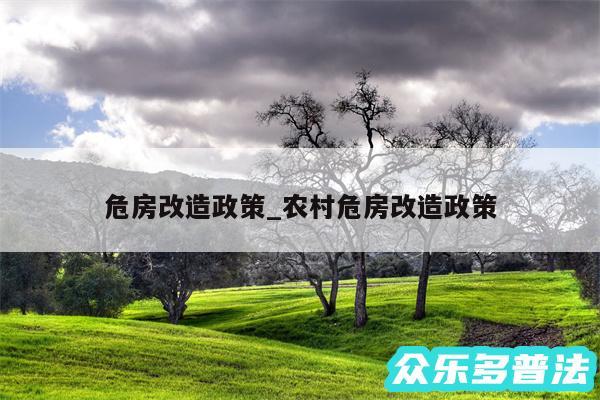 危房改造政策_农村危房改造政策