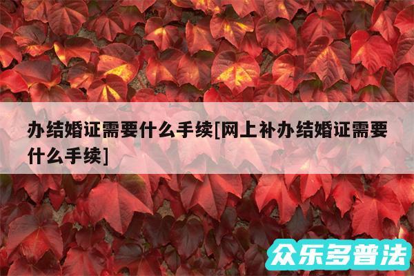 办结婚证需要什么手续及网上补办结婚证需要什么手续