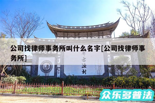 公司找律师事务所叫什么名字及公司找律师事务所
