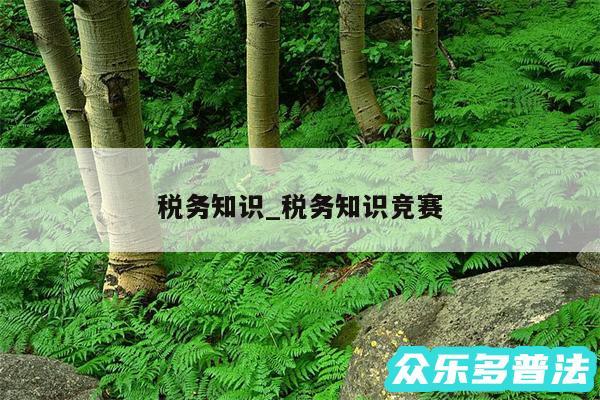 税务知识_税务知识竞赛