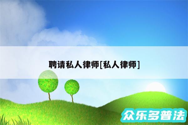聘请私人律师及私人律师