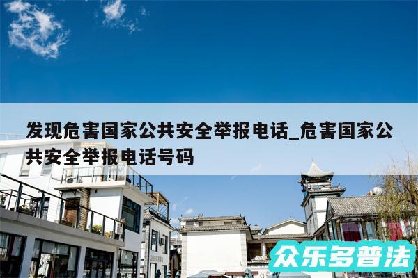 发现危害国家公共安全举报电话_危害国家公共安全举报电话号码