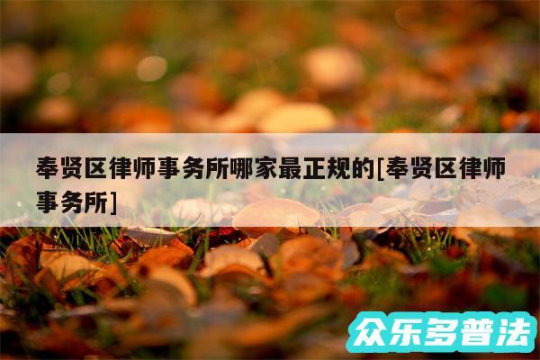 奉贤区律师事务所哪家最正规的及奉贤区律师事务所