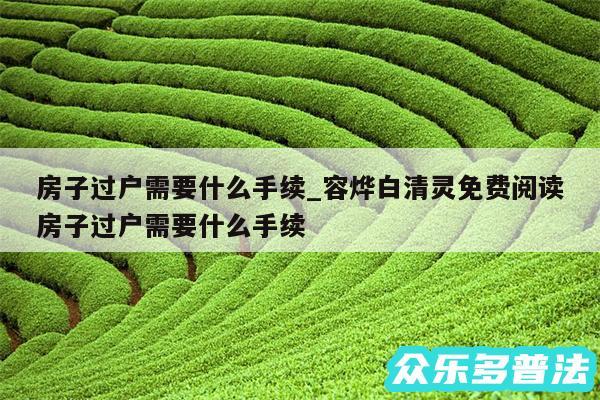 房子过户需要什么手续_容烨白清灵免费阅读房子过户需要什么手续