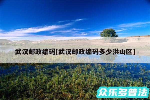 武汉邮政编码及武汉邮政编码多少洪山区