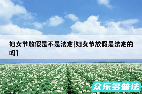 妇女节放假是不是法定及妇女节放假是法定的吗