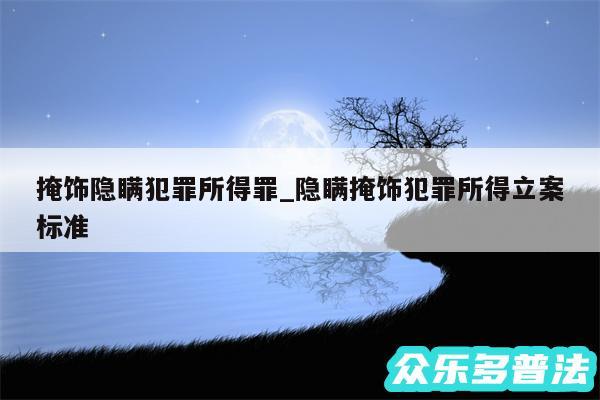 掩饰隐瞒犯罪所得罪_隐瞒掩饰犯罪所得立案标准