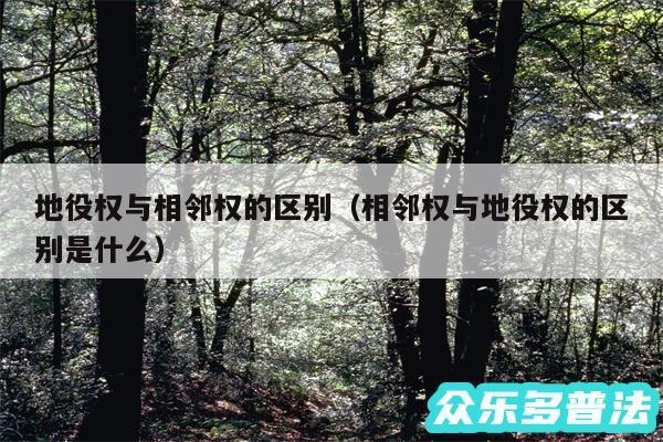 地役权与相邻权的区别以及相邻权与地役权的区别是什么