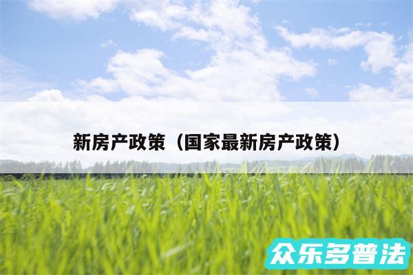 新房产政策以及国家最新房产政策