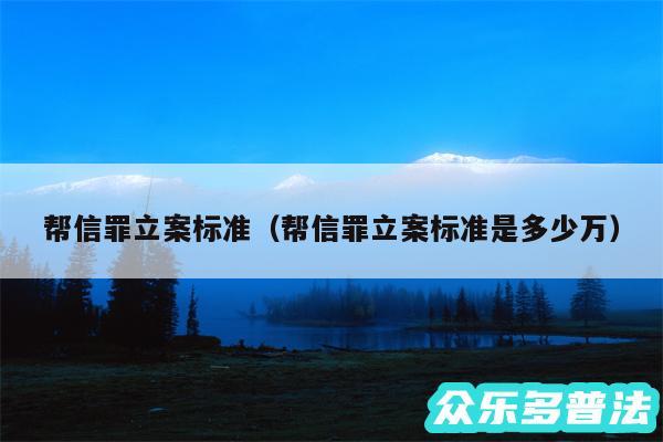 帮信罪立案标准以及帮信罪立案标准是多少万