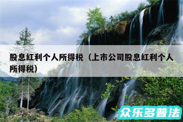 股息红利个人所得税以及上市公司股息红利个人所得税