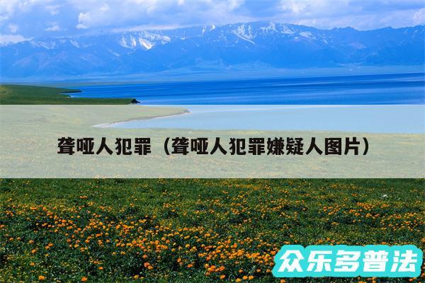 聋哑人犯罪以及聋哑人犯罪嫌疑人图片