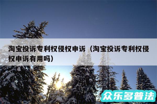 淘宝投诉专利权侵权申诉以及淘宝投诉专利权侵权申诉有用吗