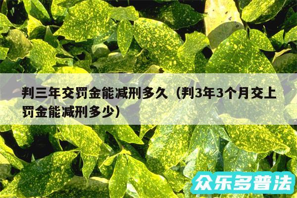 判三年交罚金能减刑多久以及判3年3个月交上罚金能减刑多少