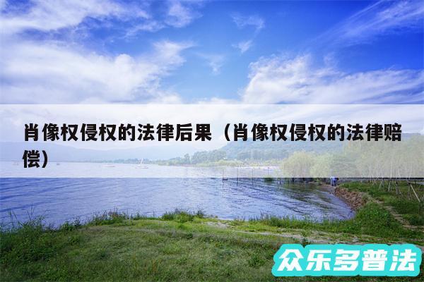肖像权侵权的法律后果以及肖像权侵权的法律赔偿