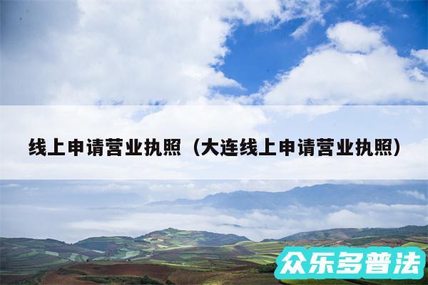 线上申请营业执照以及大连线上申请营业执照