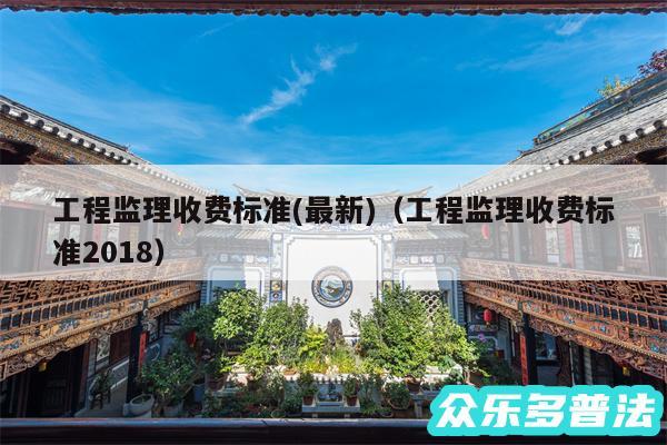 工程监理收费标准(最新)以及工程监理收费标准2018