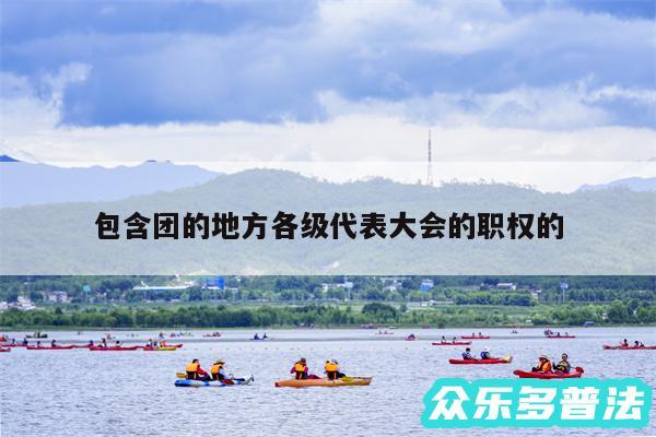 包含团的地方各级代表大会的职权的