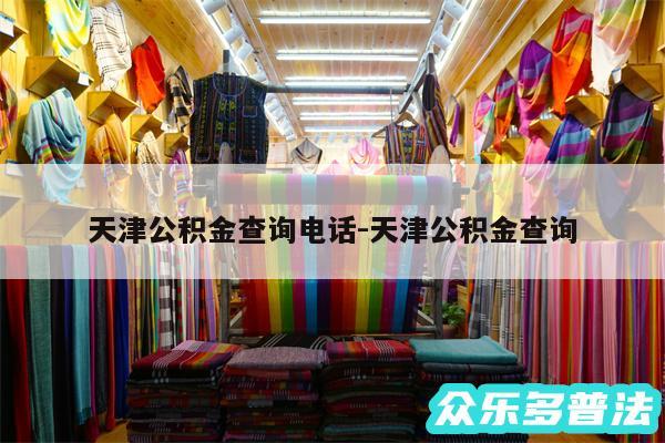 天津公积金查询电话-天津公积金查询