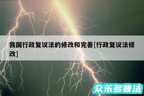 我国行政复议法的修改和完善及行政复议法修改