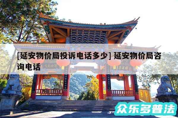 及延安物价局投诉电话多少 延安物价局咨询电话