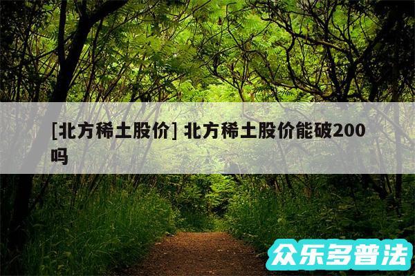 及北方稀土股价 北方稀土股价能破200吗