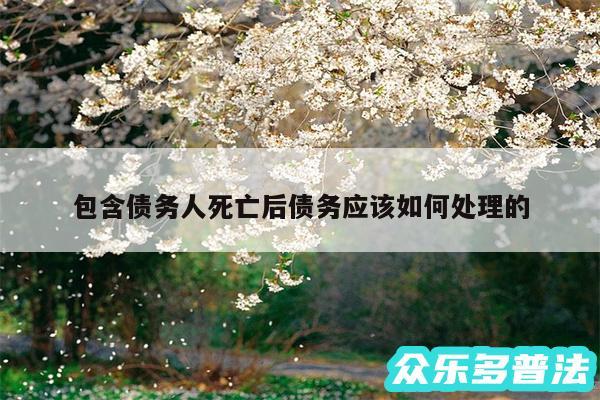 包含债务人死亡后债务应该如何处理的