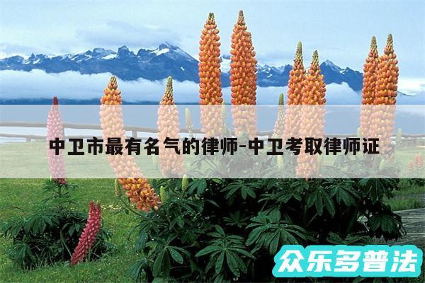 中卫市最有名气的律师-中卫考取律师证