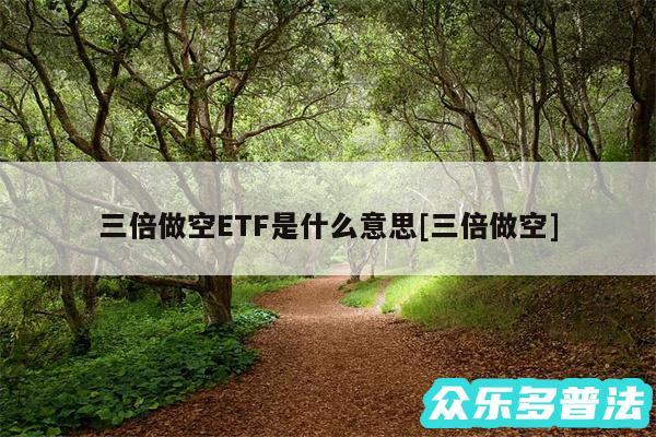 三倍做空ETF是什么意思及三倍做空