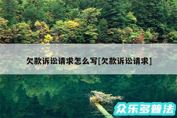 欠款诉讼请求怎么写及欠款诉讼请求