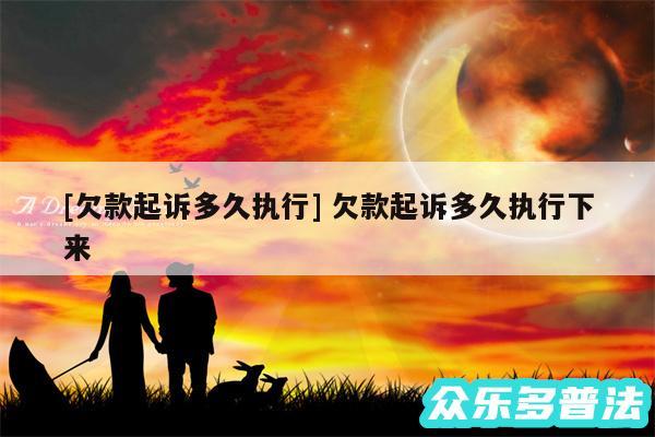 及欠款起诉多久执行 欠款起诉多久执行下来
