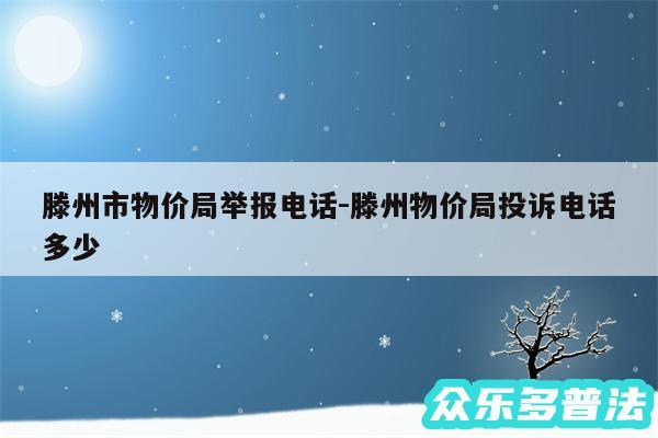 滕州市物价局举报电话-滕州物价局投诉电话多少