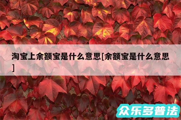 淘宝上余额宝是什么意思及余额宝是什么意思