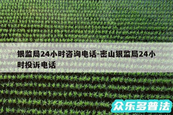 银监局24小时咨询电话-密山银监局24小时投诉电话