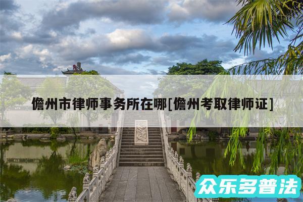 儋州市律师事务所在哪及儋州考取律师证