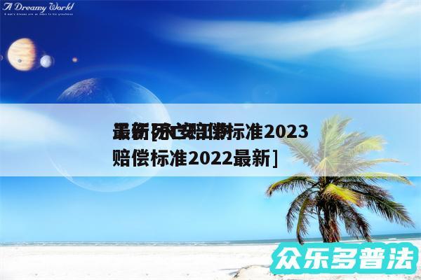 工伤死亡赔偿标准2024最新及永安工伤赔偿标准2024最新