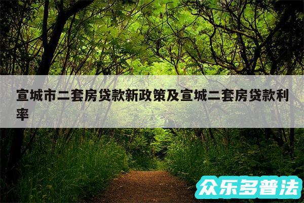 宣城市二套房贷款新政策及宣城二套房贷款利率