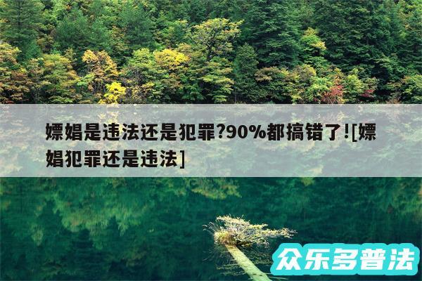 嫖娼是违法还是犯罪?90%都搞错了!及嫖娼犯罪还是违法