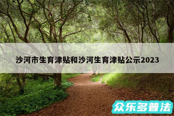 沙河市生育津贴和沙河生育津贴公示2024