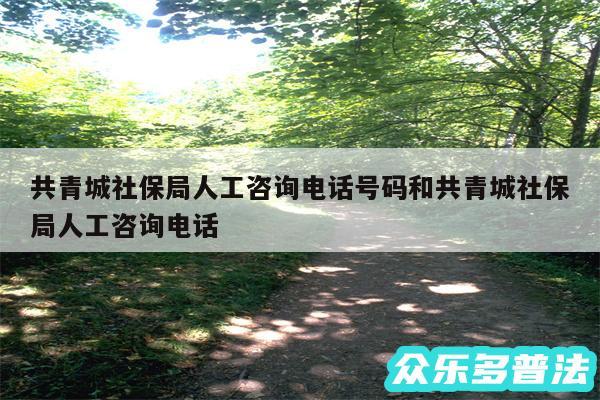 共青城社保局人工咨询电话号码和共青城社保局人工咨询电话