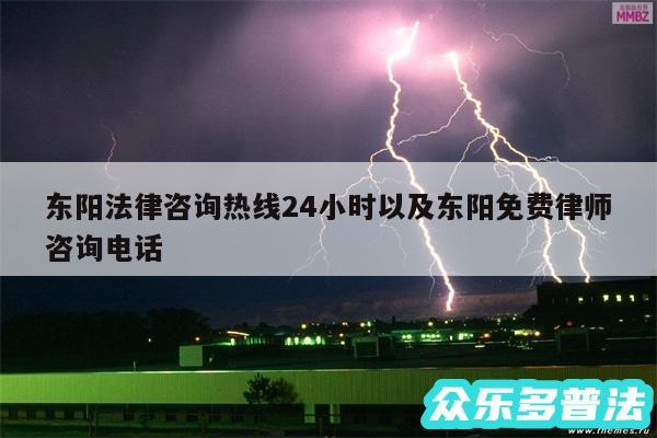 东阳法律咨询热线24小时以及东阳免费律师咨询电话