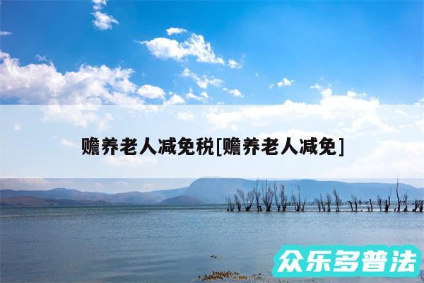 赡养老人减免税及赡养老人减免